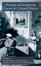 Miranda Gill, David Boyd Haycock, G. S. Rousseau, G. S. Etc. Gill Rousseau, G. S. Herwig Rousseau, G.s. Etc. Gill Rousseau... - Framing and Imagining Disease in Cultural History