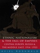 Aviel Roshwald, Aviel (Georgetown University Roshwald - Ethnic Nationalism and the Fall of Empires