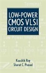Prasad, Sharat Prasad, Roy, Dr. Kaushik Roy, Dr. Kaushik Prasad Roy, Jean-Claude Ed. Roy... - Low-Power Cmos Vlsi Circuit Design