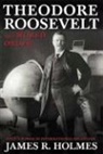 James R. Holmes - Theodore Roosevelt and World Order