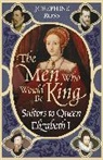 Josephine Ross, Ross Josephine - The Men Who Would Be King : Suitors to Queen Elizabeth I