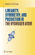 Stephanie F. Singer, Stephanie Frank Singer - Linearity, Symmetry, and Prediction in the Hydrogen Atom