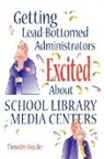 Timothy Snyder, Timothy D. Snyder - Getting Lead-Bottomed Administrators Excited about School Library Media Centers