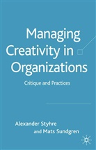Styhre, A Styhre, A. Styhre, Alexander Styhre, M Sundgren, M. Sundgren... - Managing Creativity in Organizations: