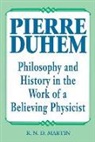 R. N. D. Martin - Pierre Duhem: Philosophy and History in the Work of a Believing Physicist