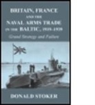 Donald Stoker, Donald (Naval War College Stoker, Donald J. Stoker, Stoker Donald, STOKER DONALD J - Britain, France and the Naval Arms Trade in the Baltic, 1919 -1939