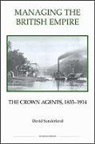 David Sunderland - Managing the British Empire - The Crown Agents, 1833-1914