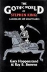 Ray B. Browne, Ray Broadus Browne, Gary Hoppenstand, Gary C. Hoppenstand - The Gothic World of Stephen King