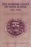 Barry Girard Cahill, Philip Phillips Girard, Barry Cahill, Philip Girard, Jim Phillips - Supreme Court of Nova Scotia, 1754-2004 From Imperial Bastion to Provincial Oracle
