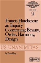 F Hutcheson, F. Hutcheson, Peter Kivy, Kivy, P Kivy, P. Kivy - Francis Hutcheson: An Inquiry Concerning Beauty, Order, Harmony, Design