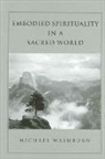 Michael Washburn, Washburn Michael - Embodied Spirituality in a Sacred World