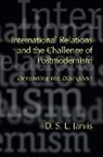 D S L Jarvis, D. S. L. Jarvis, D.S.L. Jarvis, Darryl S. L. Jarvis - International Relations and the Challenge of Postmodernism