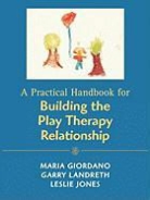 Jason Inc Aronson, Maria Giordano, Maria A Giordano, Maria A. Giordano, Maria A. Landreth Giordano, Aranson Inc Jason... - Practical Handbook for Building the Play Therapy Relationship