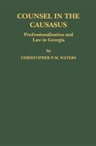 C. P. M. Waters, Christopher Waters, Christopher P M Waters, Christopher P. M. Waters, Christopher P.M. Waters - Counsel in the Caucasus: Professionalization and Law in Georgia