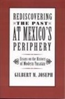 Gilbert Joseph, Gilbert M Joseph, Gilbert M. Joseph - Rediscovering the Past at Mexico's Periphery