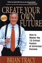 Tracy, Brian Tracy - Create Your Own Future: