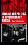Paul R. Josephson, Josephson Paul R. - Physics and Politics in Revolutionary Russia
