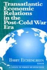 Barry J. (EDT) Eichengreen, Barry Eichengreen - Transatlantic Economic Relations in the Post-Cold War Era