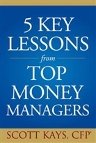 S Kays, Scott Kays, Kays Scott - Five Key Lessons From Top Money Managers