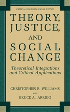Bruce A Arrigo, Bruce A. Arrigo, C. R. Williams, Christopher Williams, Christopher R Williams, Christopher R. Williams - Theory, Justice, and Social Change