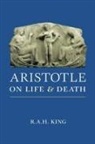 R A H King, R. A. H. King, R.A.H. King, King R. A. H. - Aristotle on Life and Death