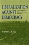 Stephen J. King, King Stephen J - Liberalization against Democracy