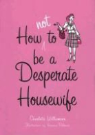 Charlotte Williamson, Veronica Palmieri - How Not to Be a Desperate Housewife
