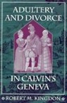 Robert M Kingdon, Robert M. Kingdon - Adultery And Divorce In Calvin's Geneva