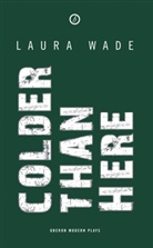 WADE, Laura Wade, Laura (Author) Wade - Colder Than Here