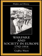 Geoffrey Wawro, WAWRO GEOFFREY - Warfare and Society in Europe, 1792- 1914