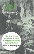 H. Worthington, Heather Worthington - Rise of the Detective in Early Nineteenth-Century Popular Fiction