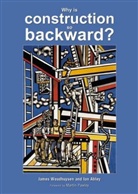 Ian Abley, Stefan Muthesius, James Woudhuysen, James Abley Woudhuysen - Why Is Construction So Backward?