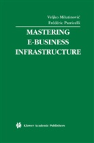 Veljk Milutinovic, Veljko Milutinovic, Patricelli, Patricelli, Frederic Patricelli, Frédéric Patricelli... - Mastering E-Business Infrastructure
