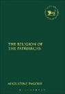 Augustine Pagolu, Pagolu Augustine, Claudia V. Camp, Andrew Mein - The Religion of the Patriarchs