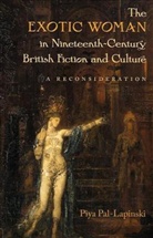 Piya Pal-Lapinski, University Press of New England - The Exotic Woman In Nineteenth-Century British Fiction And Culture