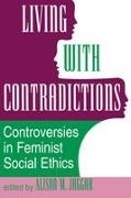 Alison M Jaggar, Alison M. Jaggar, Alison M Jaggar, Editor, Editors, … - Living With Contradictions Controversies in Feminist Social Ethics