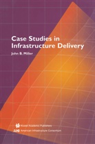 John B Miller, John B. Miller - Case Studies in Infrastructure Delivery
