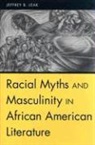 Jeffrey Leak, Jeffrey B Leak, Jeffrey B. Leak - Racial Myths And Masculinity In African American Literature