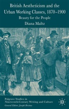 D Maltz, D. Maltz, Diana Maltz - British Aestheticism and the Urban Working Classes, 1870-1900