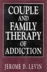 Jerome D Levin, Jerome D. Levin, Jerome David Levin - Couple and Family Therapy of Addiction