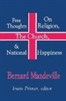 Bernard Mandeville, Bernard Mandeville, MANDEVILLE BERNARD, Irwin Primer - Free Thoughts on Religion, the Church and National Happiness