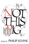 Philip Levine - Not This Pig