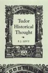 F J Levy, F. J. Levy, F.j. Levy, Fran J. Levy - Tudor Historical Thought