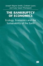 Graha Lyons, Graham Lyons, Sauer-Thompson, Gary Sauer-Thompson, Smith, Joseph Wayn Smith... - The Bankruptcy of Economics: Ecology, Economics and the Sustainability of the Earth