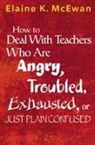 Elaine K McEwan, Elaine K. McEwan, Elaine K. McEwan-Adkins, Elaine K. K. Mcewan-Adkins, Elaine K McEwan-Adkins, Elaine K K McEwan-Adkins... - How to Deal With Teachers Who Are Angry, Troubled, Exhausted, Or