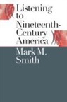 Mark M Smith, Mark M. Smith - Listening to Nineteenth-Century America