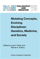 A Ankeny, A Ankeny, Rachel A. Ankeny, L. S. Parker, L.S. Parker, S Parker... - Mutating Concepts, Evolving Disciplines: Genetics, Medicine, and Society