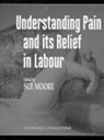 Moore, David S. Moore, Sue Moore, Susan Moore - Understanding Pain and Its Relief in Labour