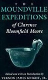 Clarence B./ Knight Moore, Clarence Bloomfield Moore, Vernon James Knight, Vernon James (Associate Professor of Anthropology Knight Jr, Vernon James Knight Jr (Associate Professor of Anthropology USA) - The Moundville Expeditions of Clarence Bloomfield Moore