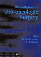 Jay T. Bishoff, Moore G. Moore, Robert G. Moore, Robert G. (Minimally Invasive Urology of th Moore, Robert G. Bishoff Moore, MOORE ROBERT G BISHOFF JAY T... - Minimally Invasive Uro-Oncologic Surgery